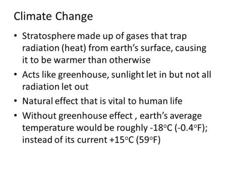 Climate Change Stratosphere made up of gases that trap radiation (heat) from earth’s surface, causing it to be warmer than otherwise Acts like greenhouse,