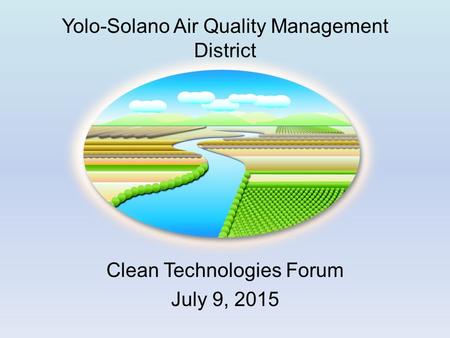 Yolo-Solano Air Quality Management District Clean Technologies Forum July 9, 2015.