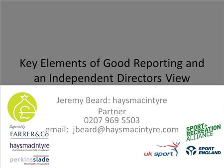 Key Elements of Good Reporting and an Independent Directors View Jeremy Beard: haysmacintyre Partner 0207 969 5503