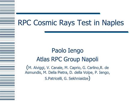 RPC Cosmic Rays Test in Naples Paolo Iengo Atlas RPC Group Napoli ( M. Alviggi, V. Canale, M. Caprio, G. Carlino,R. de Asmundis, M. Della Pietra, D. della.