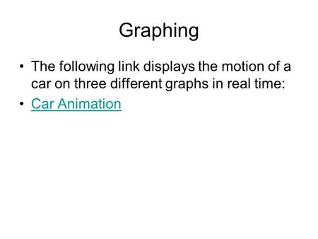 Graphing The following link displays the motion of a car on three different graphs in real time: Car Animation.