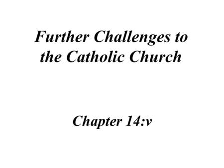 Further Challenges to the Catholic Church Chapter 14:v.