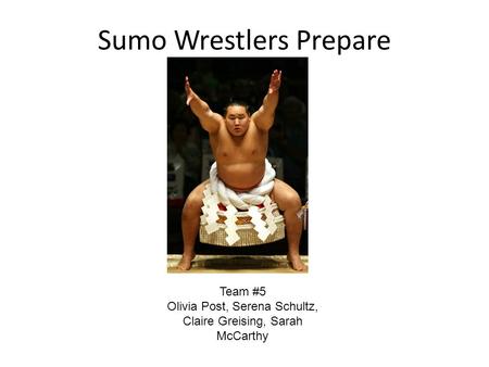 Sumo Wrestlers Prepare Team #5 Olivia Post, Serena Schultz, Claire Greising, Sarah McCarthy.