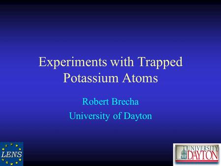 Experiments with Trapped Potassium Atoms Robert Brecha University of Dayton.
