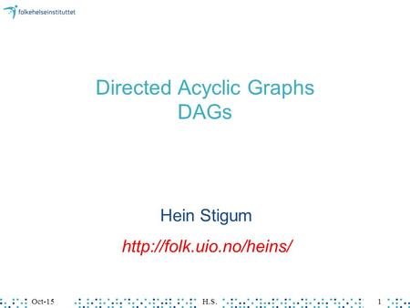 Oct-15H.S.1Oct-15H.S.1Oct-15H.S.1 Directed Acyclic Graphs DAGs Hein Stigum