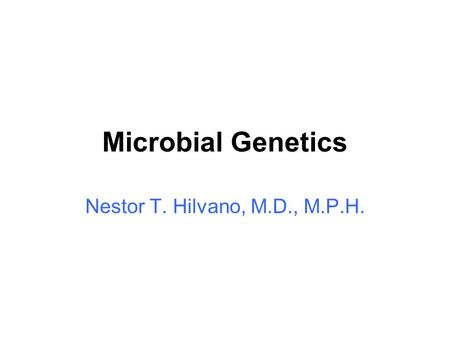 Microbial Genetics Nestor T. Hilvano, M.D., M.P.H.