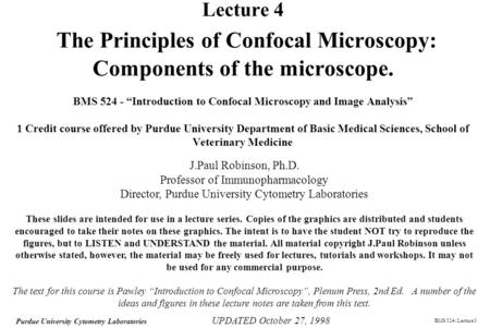 BMS 524: Lecture 3 Purdue University Cytometry Laboratories Lecture 4 The Principles of Confocal Microscopy: Components of the microscope. BMS 524 - “Introduction.