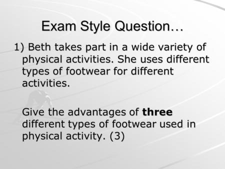 Exam Style Question… 1) Beth takes part in a wide variety of physical activities. She uses different types of footwear for different activities. Give the.