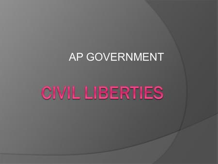 AP GOVERNMENT. CIVIL LIBERTIES  Civil Liberties are individual’s legal and constitutional protections against the government.  Although our civil liberties.