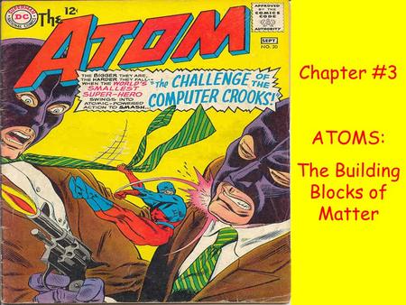 Chapter #3 Atoms: The Building Blocks of Matter Chapter #3 ATOMS:
