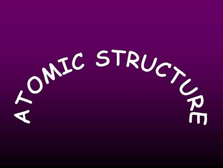 ATOMIC STRUCTURE.