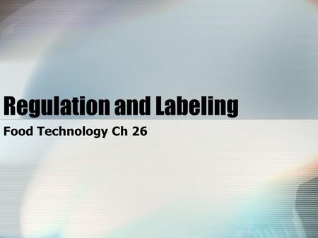 Regulation and Labeling Food Technology Ch 26. Regulation and Labeling The Food and Drug Administration (FDA) and the United States Dept of Agriculture.
