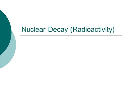 Nuclear Decay (Radioactivity) Subatomic particles  Electron -negatively charged particle found outside the nucleus.  Proton – positively charged subatomic.