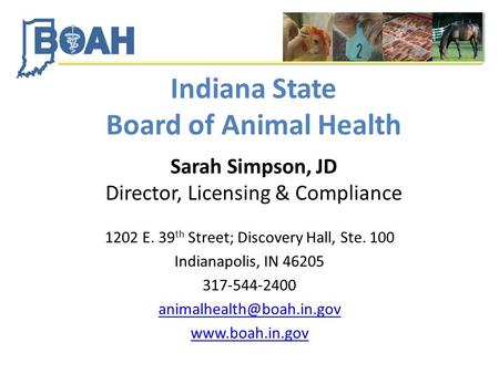 Indiana State Board of Animal Health Sarah Simpson, JD Director, Licensing & Compliance 1202 E. 39 th Street; Discovery Hall, Ste. 100 Indianapolis, IN.