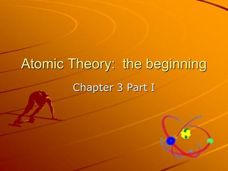 Atomic Theory: the beginning Chapter 3 Part I. Democritus An Ancient Greek Theorized about the existence of atoms. Did not use Scientific Method.