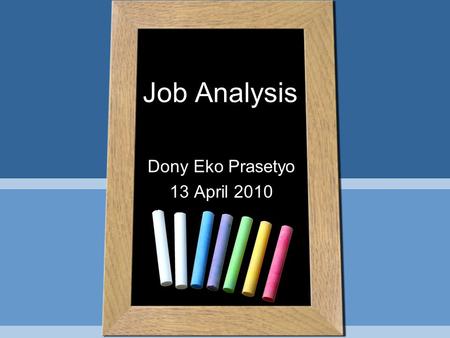 Dony Eko Prasetyo 13 April 2010 Job Analysis. 3 Job Analysis: A Basic Human Resource Management Tool TasksResponsibilitiesDuties Job Analysis Job Descriptions.