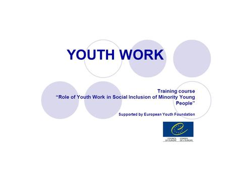YOUTH WORK Training course “Role of Youth Work in Social Inclusion of Minority Young People” Supported by European Youth Foundation.