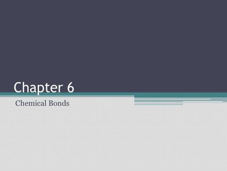Chapter 6 Chemical Bonds.