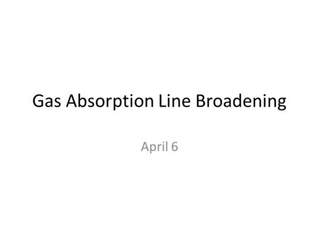 Gas Absorption Line Broadening April 6. Summary in Words of Gas Transitions 3 types of quantized transitions important to us: Electronic (highest energy: