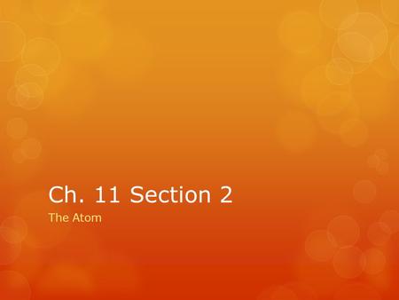 Ch. 11 Section 2 The Atom. Vocabulary To Know  Proton- subatomic particle that has a positive charge and that is found in the nucleus  Atomic mass unit-