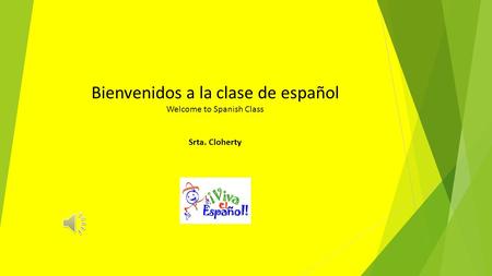 Bienvenidos a la clase de español Welcome to Spanish Class Srta. Cloherty.