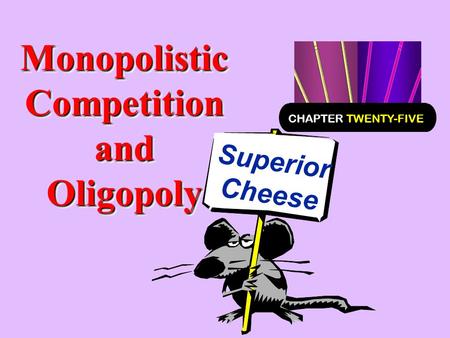 Monopolistic Competition and Oligopoly Superior Cheese CHAPTER TWENTY-FIVE.