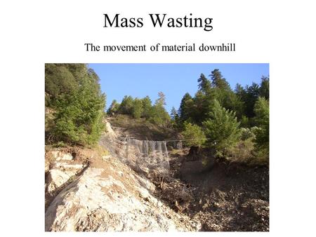 Mass Wasting The movement of material downhill. repose Angle of repose The angle at which material will begin to move downhill. For soils, this angle.