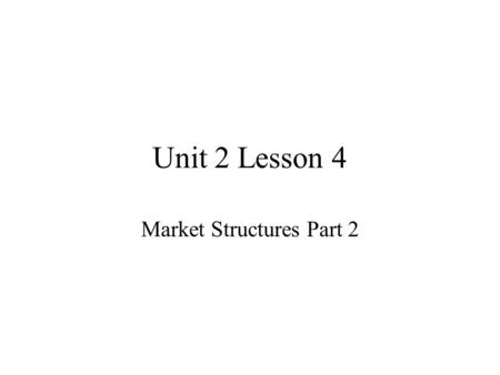 Unit 2 Lesson 4 Market Structures Part 2. Re-Cap - Market Structures Perfect C - identical products, many buyers/sellers, P-taker Monopolistic C - like.