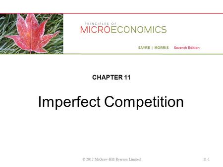SAYRE | MORRIS Seventh Edition Imperfect Competition CHAPTER 11 11-1© 2012 McGraw-Hill Ryerson Limited.