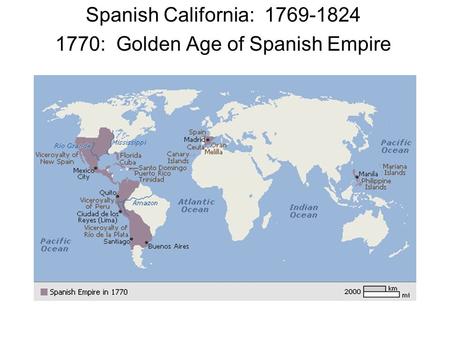 Spanish California: 1769-1824 1770: Golden Age of Spanish Empire.