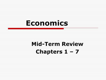 Economics Mid-Term Review Chapters 1 – 7. Concepts  Paradox of Value  Opportunity Cost  Trade-offs  Economic Interdependence  Capital Goods  Productivity.