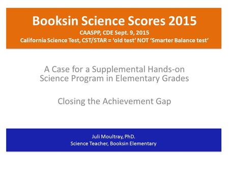 Booksin Science Scores 2015 CAASPP, CDE Sept. 9, 2015 California Science Test, CST/STAR = ‘old test’ NOT ‘Smarter Balance test’ A Case for a Supplemental.