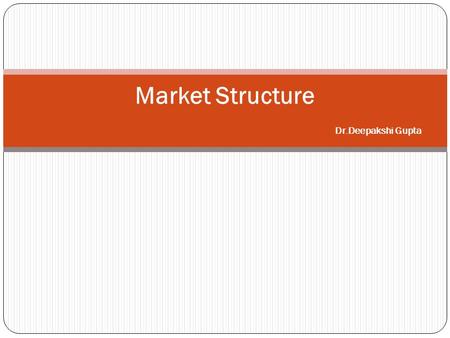 Market Structure Dr.Deepakshi Gupta