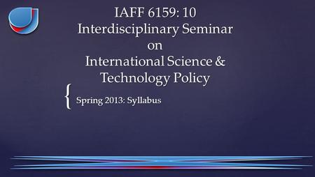 { IAFF 6159: 10 Interdisciplinary Seminar on International Science & Technology Policy Spring 2013: Syllabus.