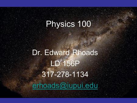 Physics 100 Dr. Edward Rhoads LD 156P 317-278-1134