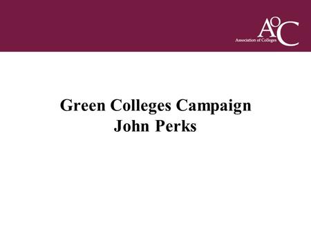 Title of the slide Second line of the slide Green Colleges Campaign John Perks.