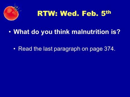 RTW: Wed. Feb. 5 th What do you think malnutrition is? Read the last paragraph on page 374.
