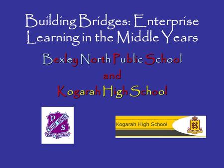 Building Bridges: Enterprise Learning in the Middle Years Bexley North Public School and Kogarah High School.