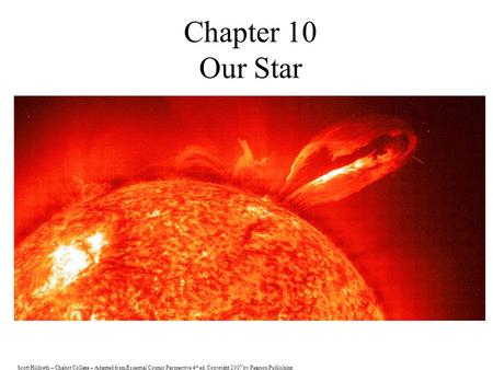 Scott Hildreth – Chabot College – Adapted from Essential Cosmic Perspective 4 th ed. Copyright 2007 by Pearson Publishing. Chapter 10 Our Star.