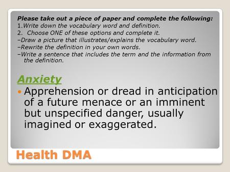 Health DMA Please take out a piece of paper and complete the following: 1.Write down the vocabulary word and definition. 2. Choose ONE of these options.