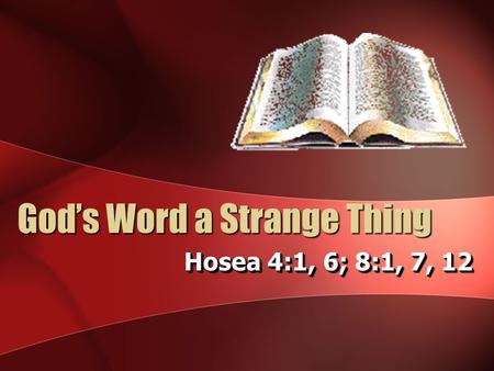 God’s Word a Strange Thing Hosea 4:1, 6; 8:1, 7, 12.
