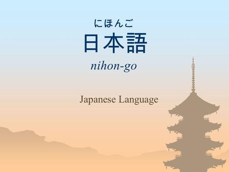 にほんご 日本語 nihon-go Japanese Language. Japanese Alphabets  3 different kinds of Alphabets – ひらがな （ hiragana) Used most often – カタカナ (katakana) Used for.