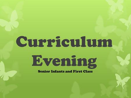 Curriculum Evening Senior Infants and First Class.
