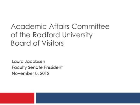 Academic Affairs Committee of the Radford University Board of Visitors Laura Jacobsen Faculty Senate President November 8, 2012.