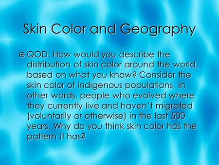 Skin Color and Geography  QOD: How would you describe the distribution of skin color around the world, based on what you know? Consider the skin color.
