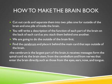 HOW TO MAKE THE BRAIN BOOK  Cut out cards and separate them into two piles one for outside of the brain and one pile of inside the brain.  You will write.
