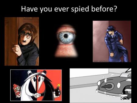 Have you ever spied before?. What are some of spying? Identify the target Keep in mind your goal Look closely for important details Develop solid evidence.