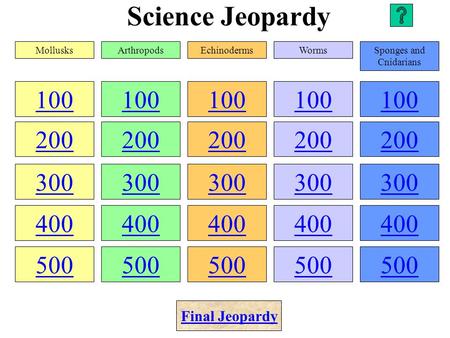 Science Jeopardy 100 200 300 400 500 100 200 300 400 500 100 200 300 400 500 100 200 300 400 500 100 200 300 400 500 MollusksArthropodsEchinodermsWormsSponges.