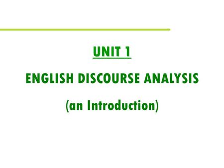 UNIT 1 ENGLISH DISCOURSE ANALYSIS (an Introduction)