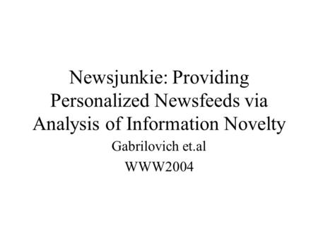 Newsjunkie: Providing Personalized Newsfeeds via Analysis of Information Novelty Gabrilovich et.al WWW2004.